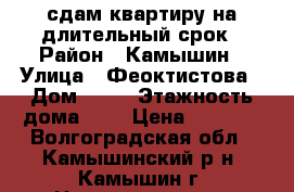 сдам квартиру на длительный срок › Район ­ Камышин › Улица ­ Феоктистова › Дом ­ 23 › Этажность дома ­ 5 › Цена ­ 7 000 - Волгоградская обл., Камышинский р-н, Камышин г. Недвижимость » Квартиры аренда   . Волгоградская обл.